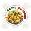 (3 Pcs) Nacho Problem Sticker Funny Nacho Quote Vinyl Decal Waterproof for Laptop, Water Bottle, Tumbler, Car Gift for Food Lovers, Snack Enthusiasts 4 Inches view 1