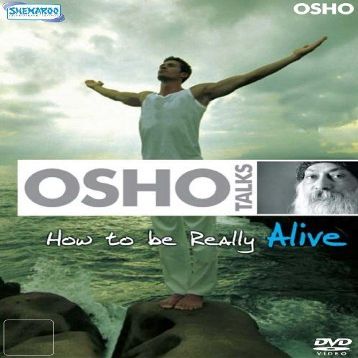 OSHO TALKS - HOW TO BE REALLY ALIVE